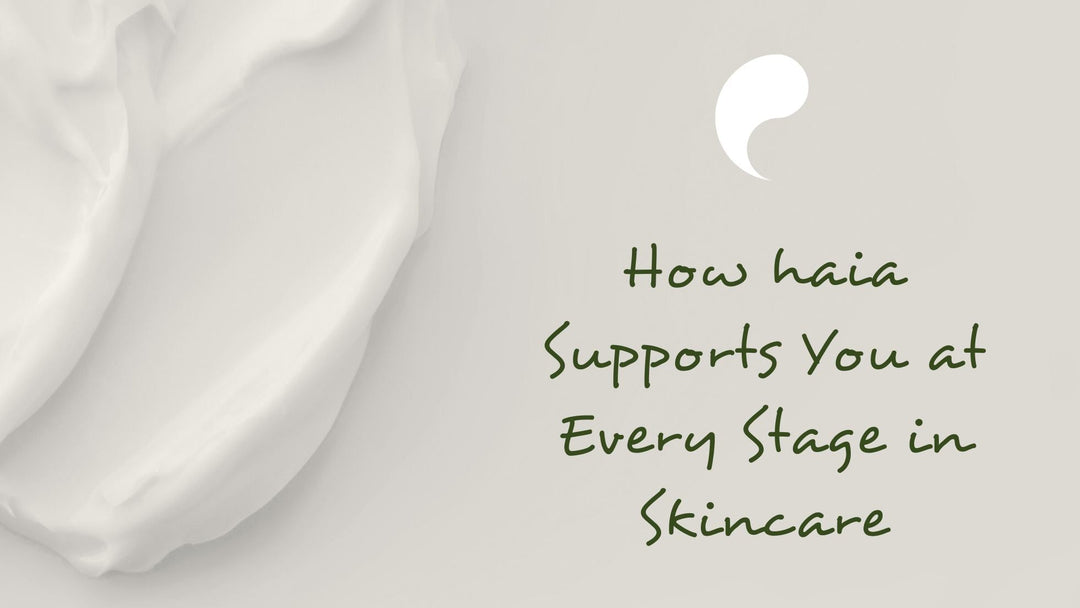 The Evolution of Skin: How haia Supports You at Every Stage